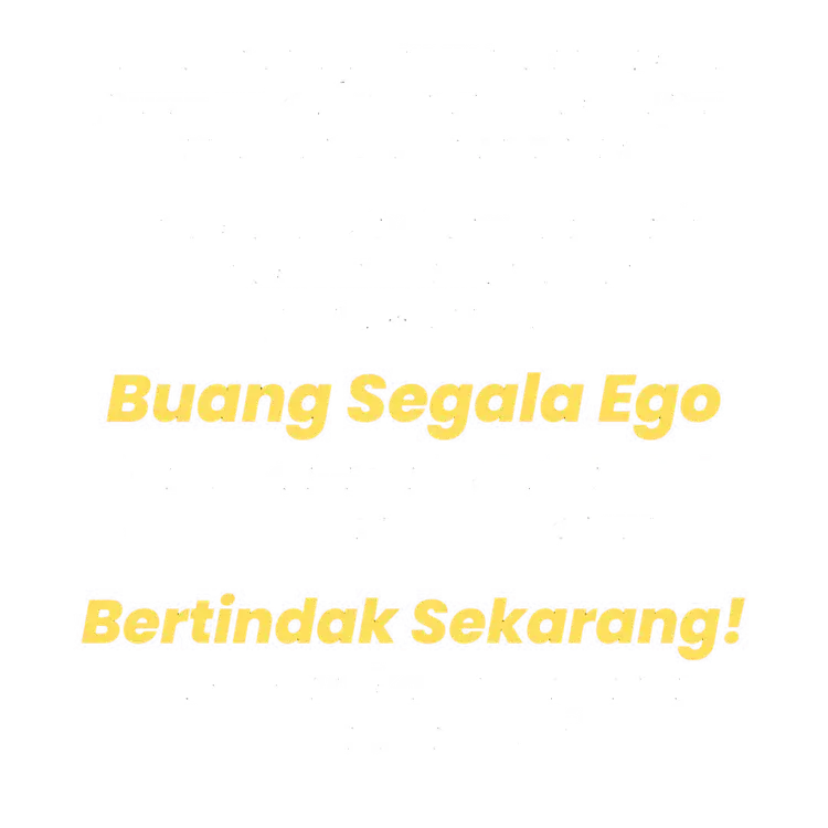 Buang segala ego, bertindak sekarang